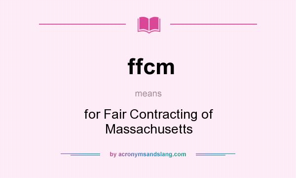 What does ffcm mean? It stands for for Fair Contracting of Massachusetts