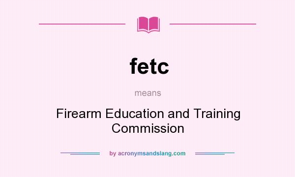 What does fetc mean? It stands for Firearm Education and Training Commission