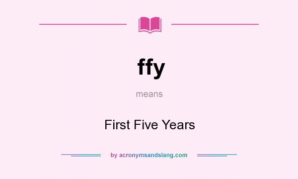 What does ffy mean? It stands for First Five Years