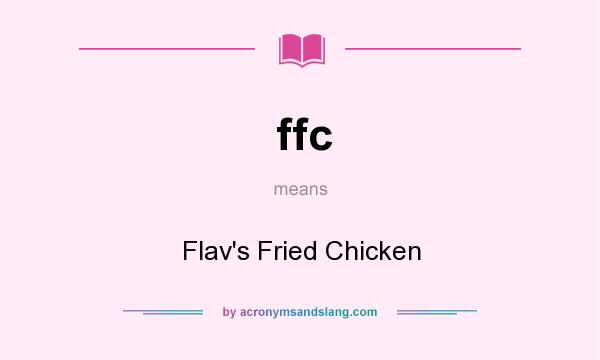 What does ffc mean? It stands for Flav`s Fried Chicken