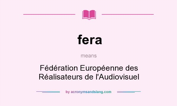 What does fera mean? It stands for Fédération Européenne des Réalisateurs de l`Audiovisuel
