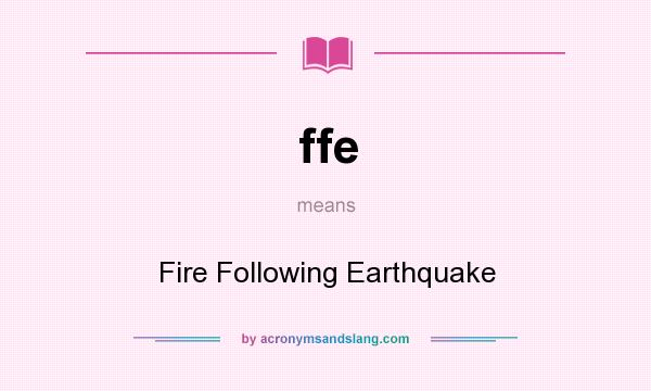 What does ffe mean? It stands for Fire Following Earthquake