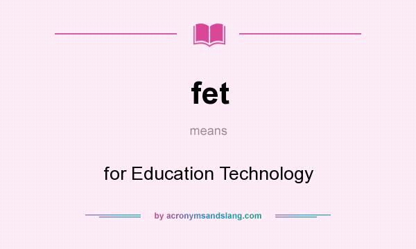 What does fet mean? It stands for for Education Technology