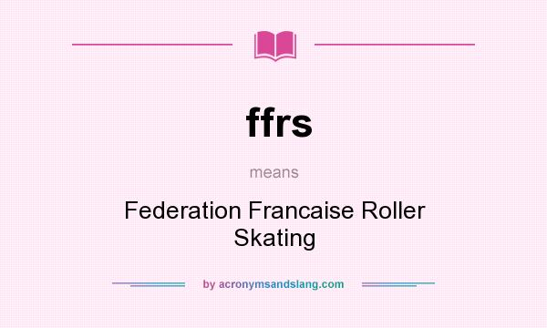 What does ffrs mean? It stands for Federation Francaise Roller Skating