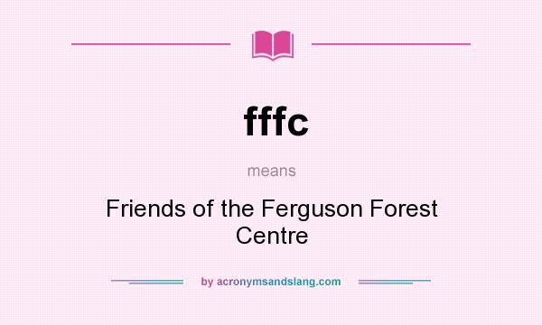 What does fffc mean? It stands for Friends of the Ferguson Forest Centre