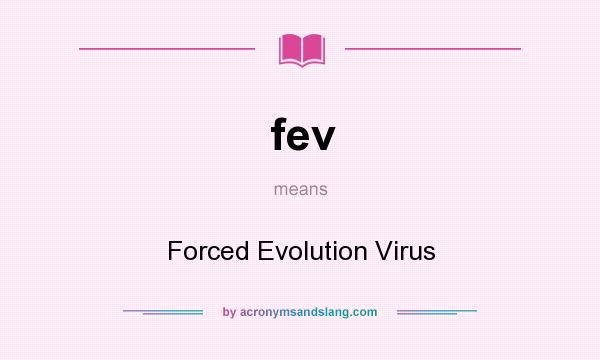 What does fev mean? It stands for Forced Evolution Virus