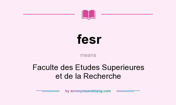 What does fesr mean? It stands for Faculte des Etudes Superieures et de la Recherche