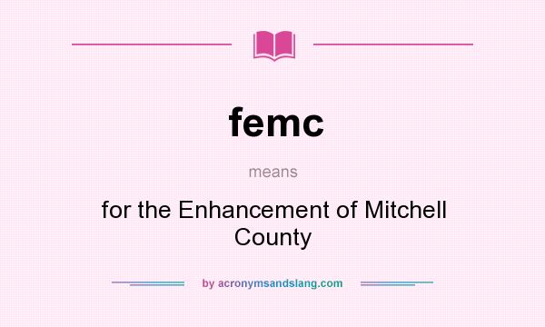 What does femc mean? It stands for for the Enhancement of Mitchell County