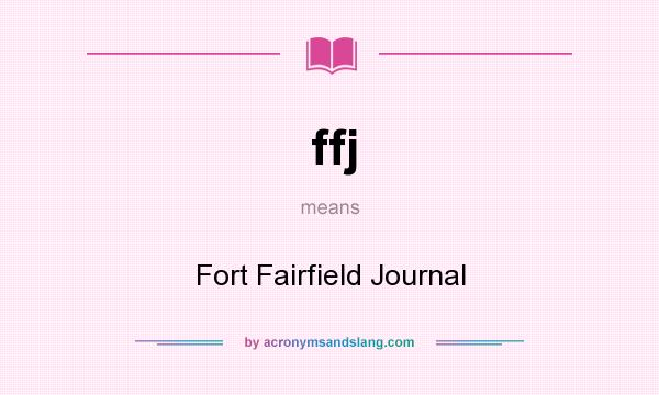 What does ffj mean? It stands for Fort Fairfield Journal