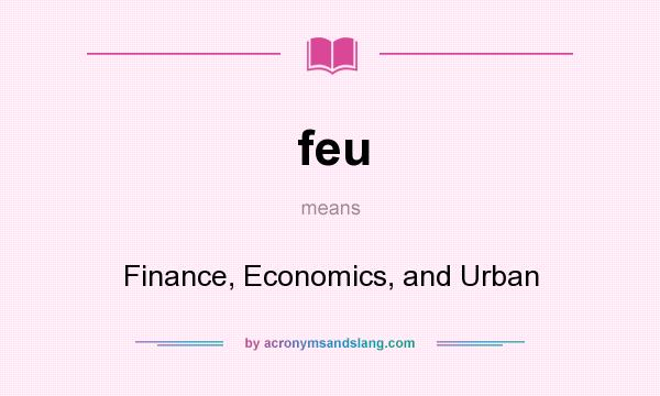 What does feu mean? It stands for Finance, Economics, and Urban