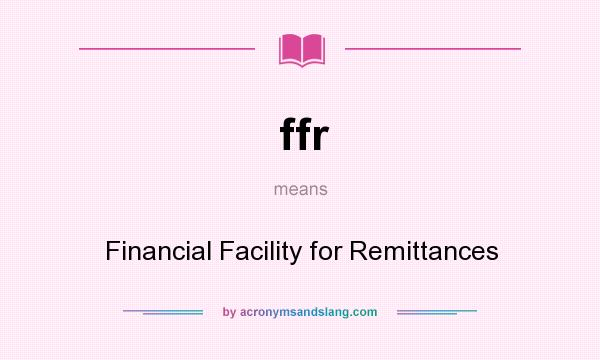 What does ffr mean? It stands for Financial Facility for Remittances