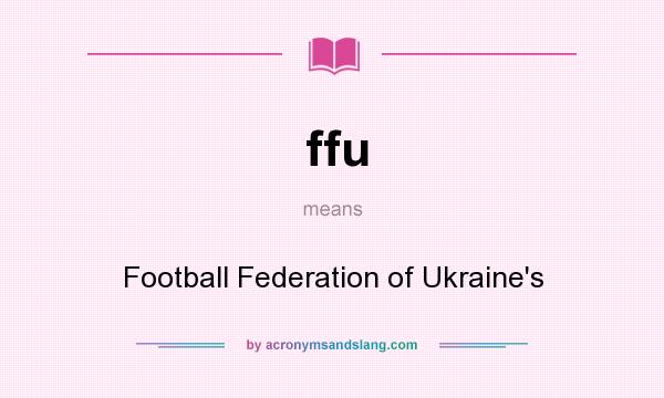 What does ffu mean? It stands for Football Federation of Ukraine`s