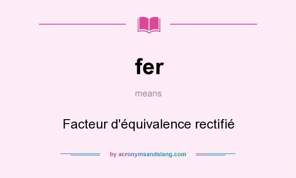 What does fer mean? It stands for Facteur d`équivalence rectifié