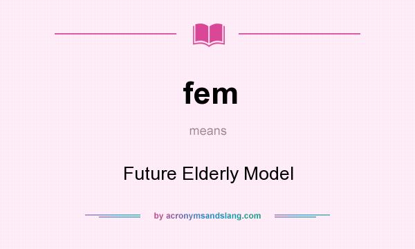 What does fem mean? It stands for Future Elderly Model