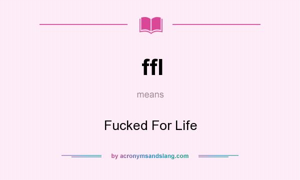 What does ffl mean? It stands for Fucked For Life