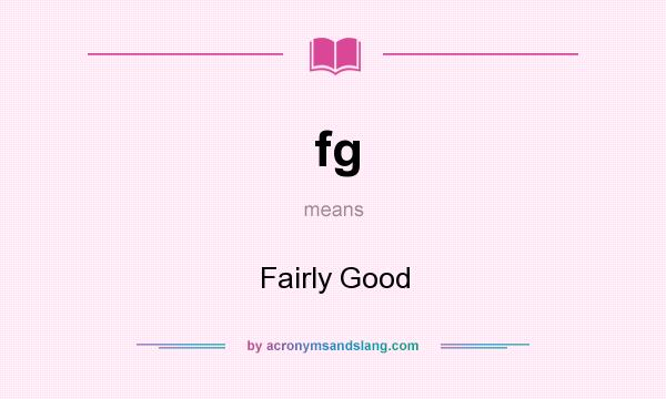 What does fg mean? It stands for Fairly Good