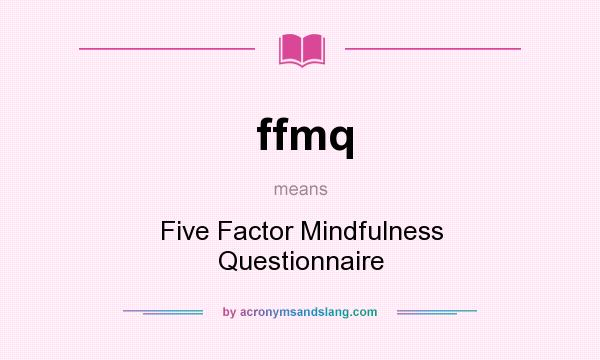 What does ffmq mean? It stands for Five Factor Mindfulness Questionnaire