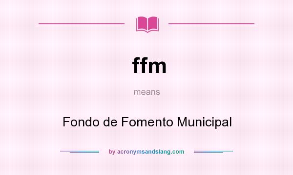 What does ffm mean? It stands for Fondo de Fomento Municipal