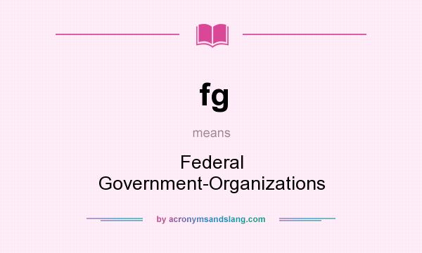What does fg mean? It stands for Federal Government-Organizations