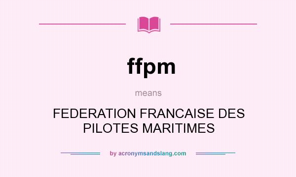 What does ffpm mean? It stands for FEDERATION FRANCAISE DES PILOTES MARITIMES