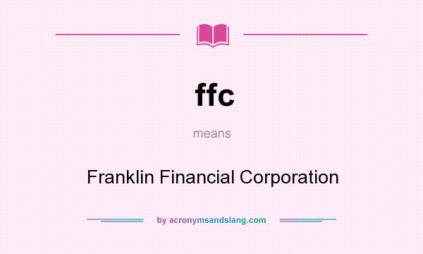 What does ffc mean? It stands for Franklin Financial Corporation