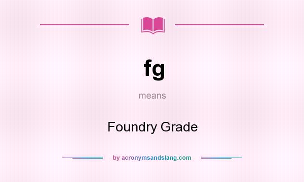 What does fg mean? It stands for Foundry Grade