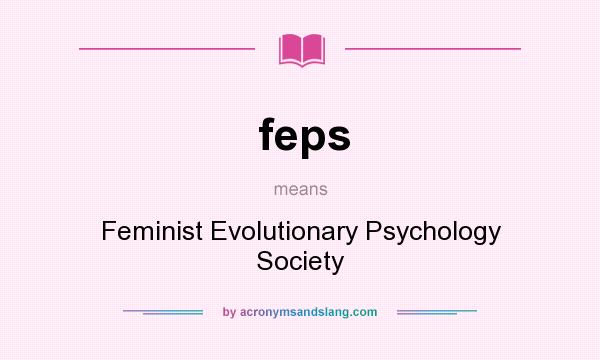 What does feps mean? It stands for Feminist Evolutionary Psychology Society