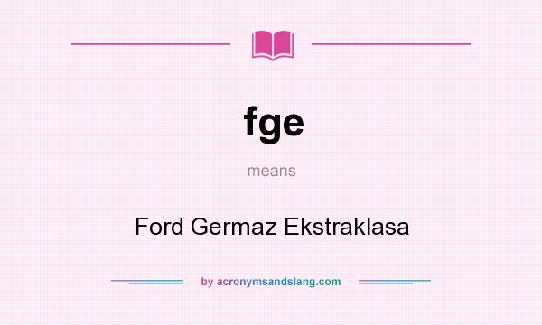 What does fge mean? It stands for Ford Germaz Ekstraklasa