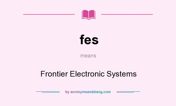 What does fes mean? It stands for Frontier Electronic Systems