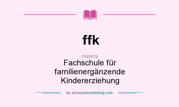 What does ffk mean? It stands for Fachschule für familienergänzende Kindererziehung