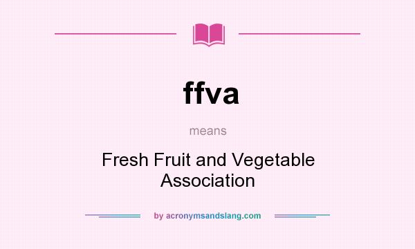 What does ffva mean? It stands for Fresh Fruit and Vegetable Association