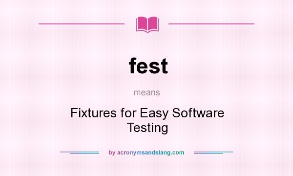 What does fest mean? It stands for Fixtures for Easy Software Testing