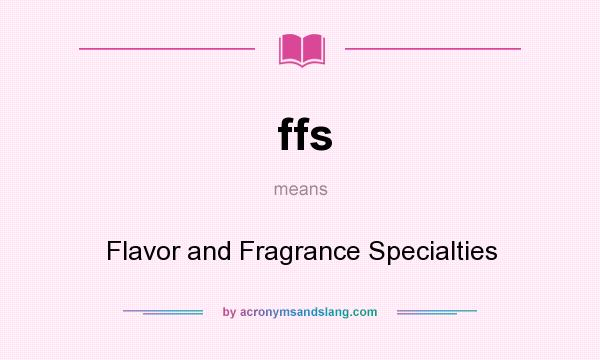 What does ffs mean? It stands for Flavor and Fragrance Specialties