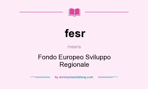 What does fesr mean? It stands for Fondo Europeo Sviluppo Regionale