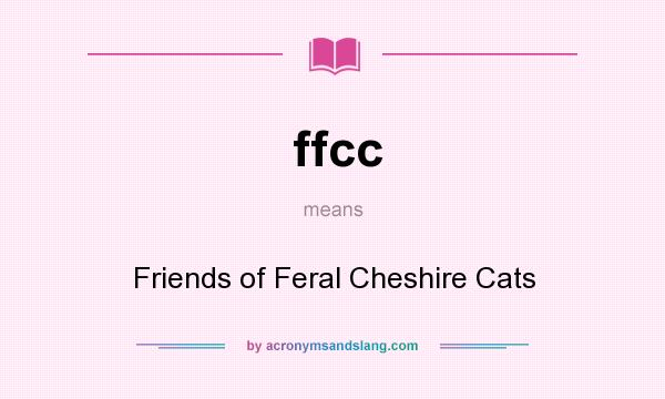 What does ffcc mean? It stands for Friends of Feral Cheshire Cats
