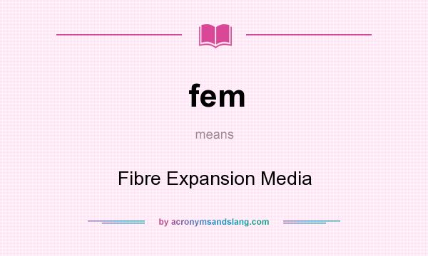 What does fem mean? It stands for Fibre Expansion Media