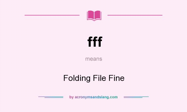 What does fff mean? It stands for Folding File Fine