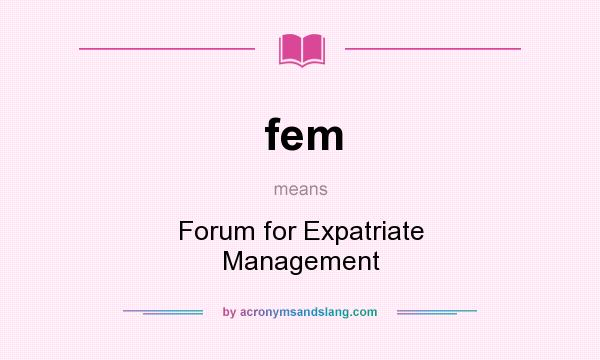 What does fem mean? It stands for Forum for Expatriate Management