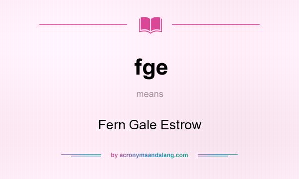 What does fge mean? It stands for Fern Gale Estrow