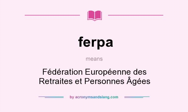 What does ferpa mean? It stands for Fédération Européenne des Retraites et Personnes Âgées