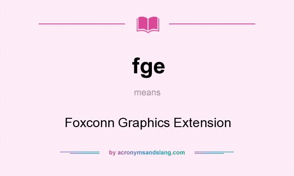 What does fge mean? It stands for Foxconn Graphics Extension