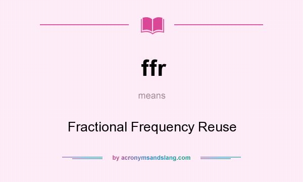 What does ffr mean? It stands for Fractional Frequency Reuse