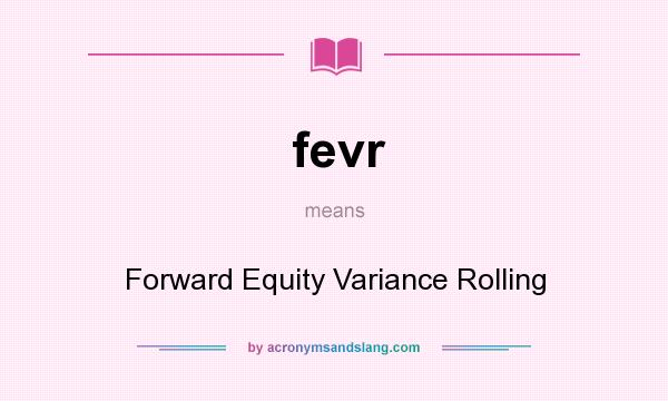 What does fevr mean? It stands for Forward Equity Variance Rolling