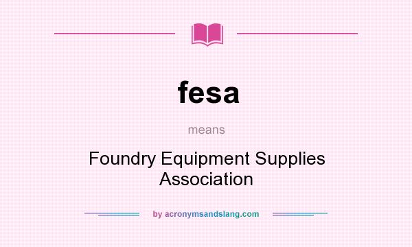 What does fesa mean? It stands for Foundry Equipment Supplies Association