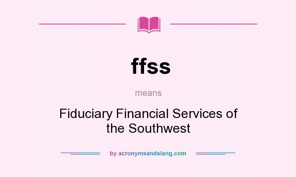 What does ffss mean? It stands for Fiduciary Financial Services of the Southwest