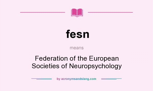 What does fesn mean? It stands for Federation of the European Societies of Neuropsychology