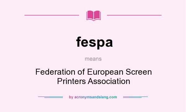 What does fespa mean? It stands for Federation of European Screen Printers Association
