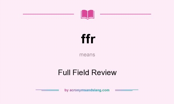 What does ffr mean? It stands for Full Field Review
