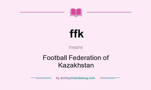 What does ffk mean? It stands for Football Federation of Kazakhstan