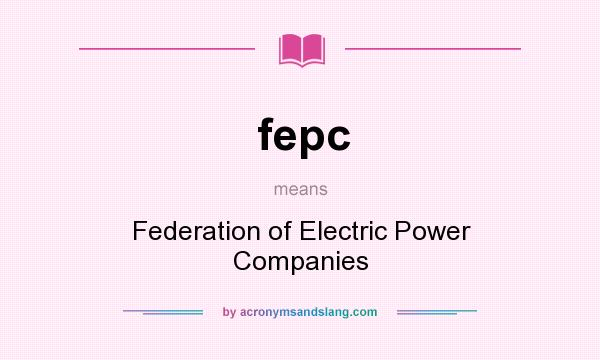 What does fepc mean? It stands for Federation of Electric Power Companies